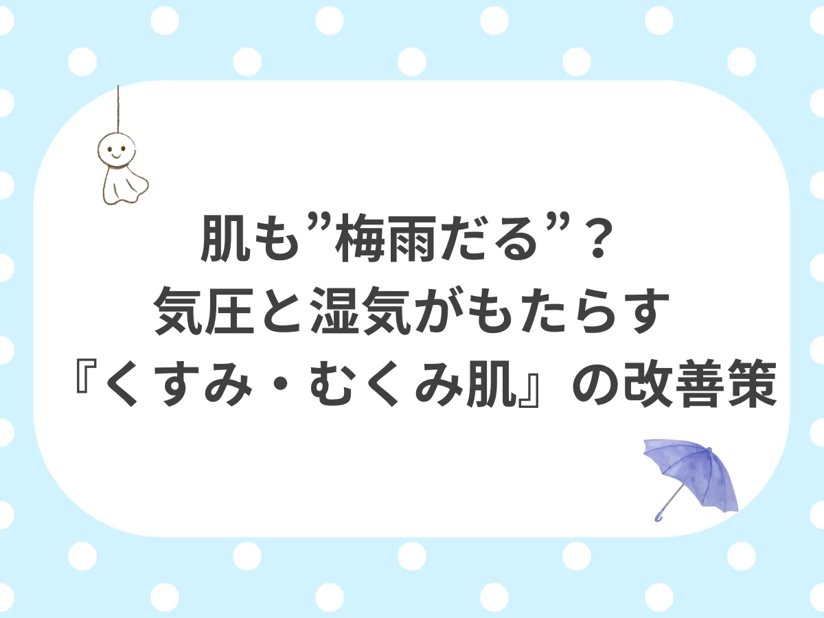 肌も”梅雨だる”？気圧と湿気がもたらす『くすみ・むくみ肌』の改善策　アイキャッチ