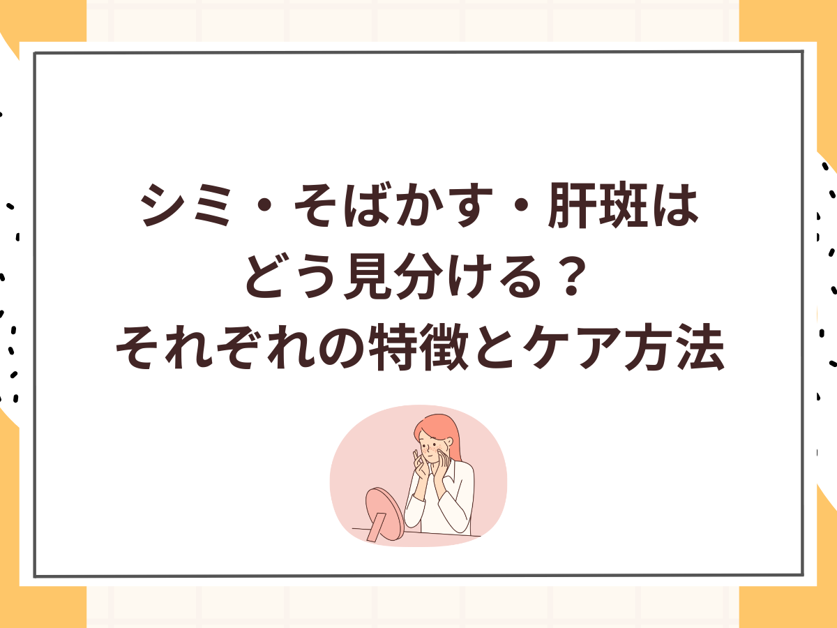 シミ・そばかす・肝斑はどう見分ける？それぞれの特徴とケア方法のアイキャッチ