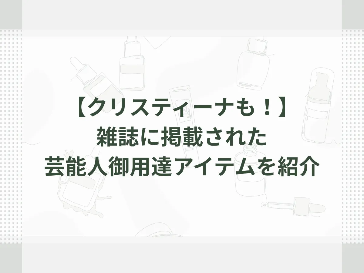 【クリスティーナも！】雑誌に掲載された芸能人御用達アイテムを紹介のアイキャッチ