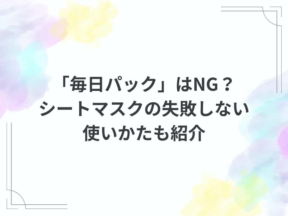 「毎日パック」はNG？シートマスクの失敗しない使いかたも紹介のアイキャッチ