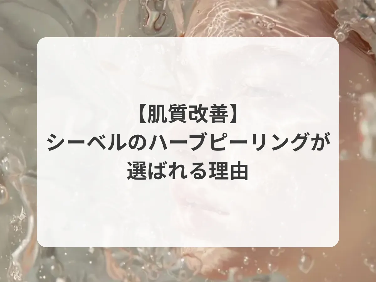 【肌質改善】シーベルのハーブピーリングが選ばれる理由のアイキャッチ