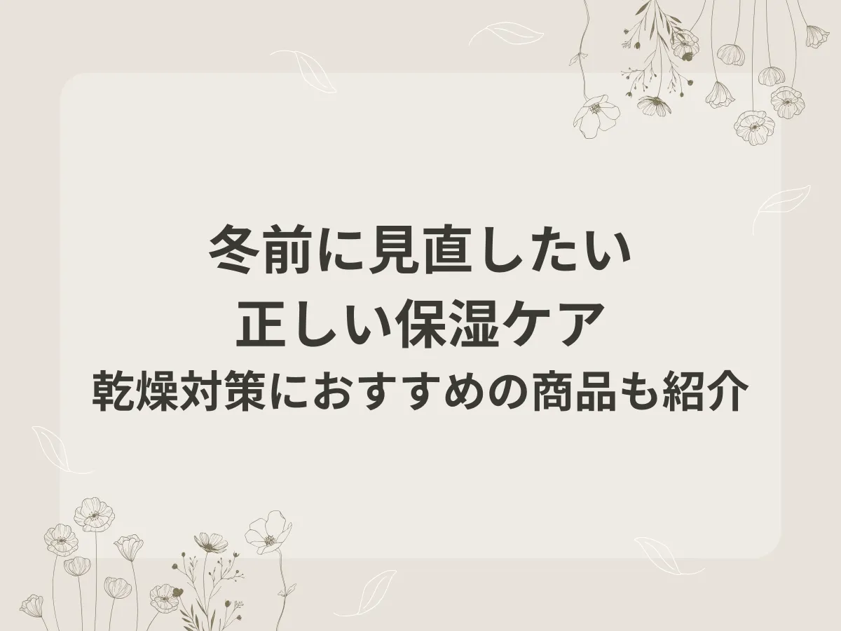 冬前に見直したい正しい保湿ケア｜乾燥対策におすすめの商品も紹介のアイキャッチ画像