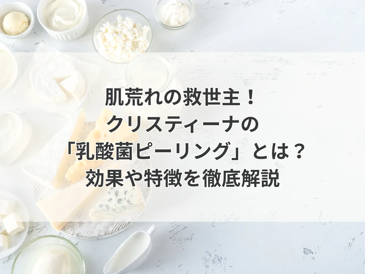 肌荒れの救世主！クリスティーナの「乳酸菌ピーリング」とは？効果や特徴を徹底解説