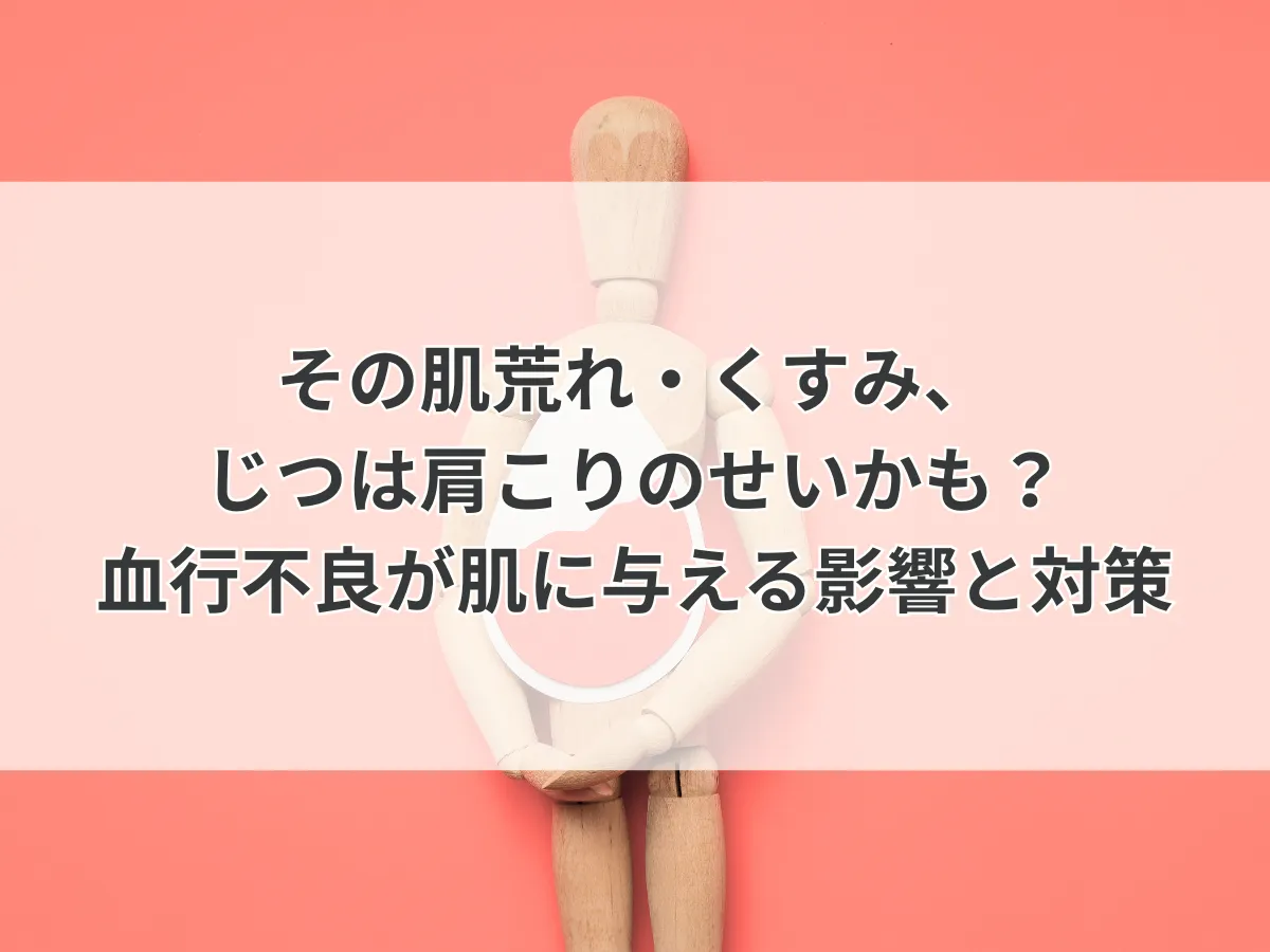 その肌荒れ・くすみ、じつは肩こりのせいかも？血行不良が肌に与える影響と対策