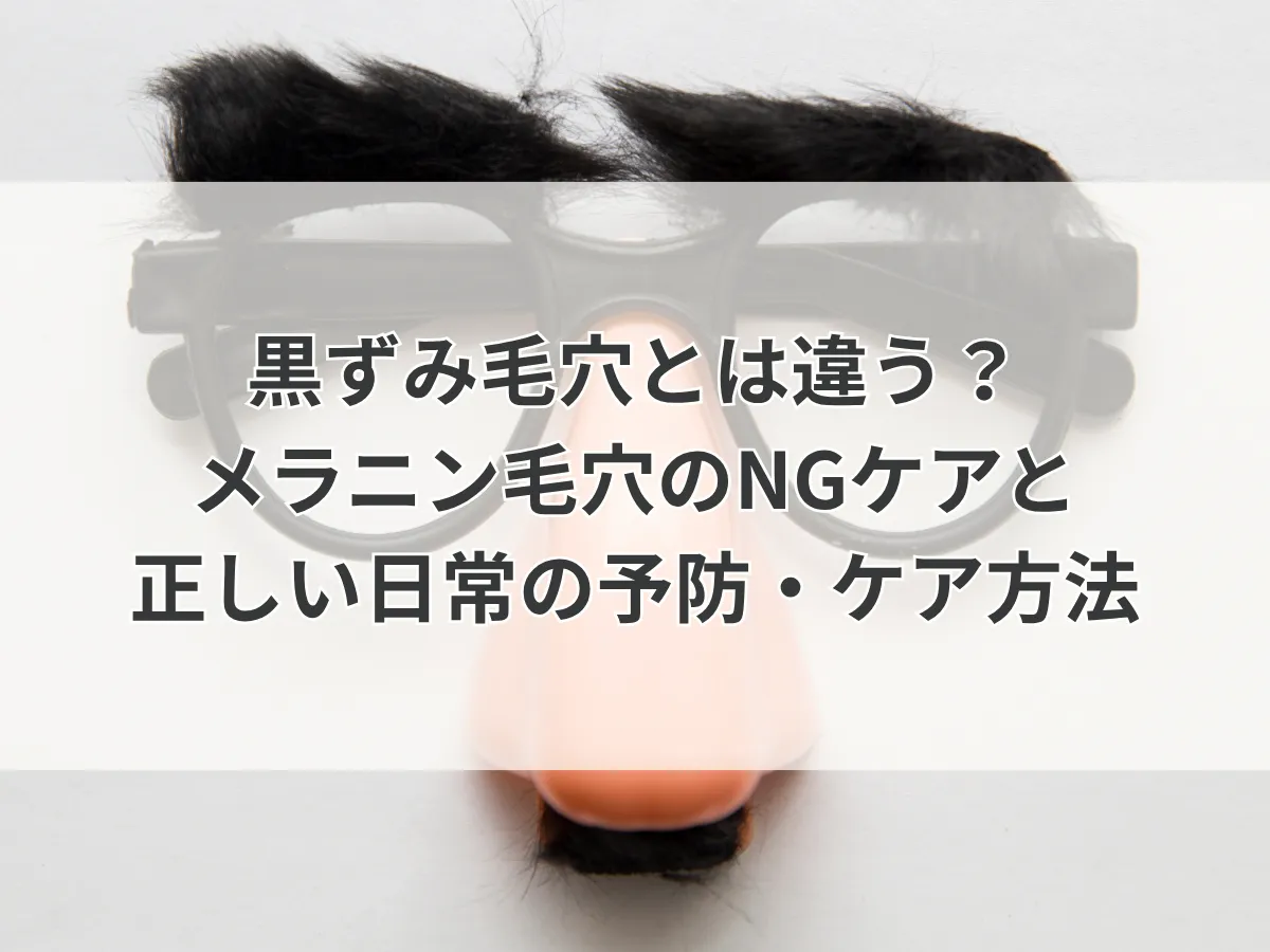 黒ずみ毛穴とは違う？メラニン毛穴のNGケアと正しい日常の予防・ケア方法
