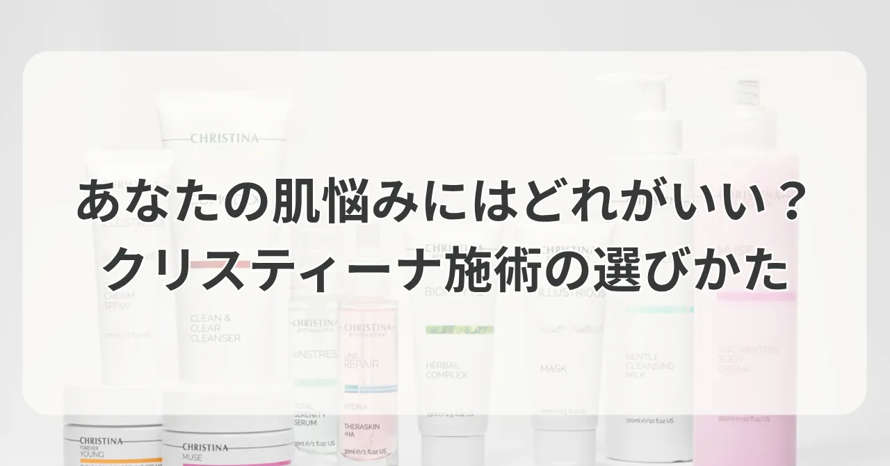 あなたの肌悩みにはどれがいい？クリスティーナ施術の選びかた