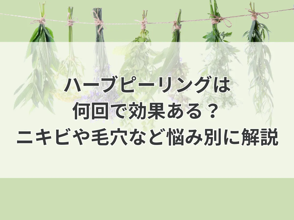 ハーブピーリングは何回で効果ある？ニキビや毛穴など悩み別に解説